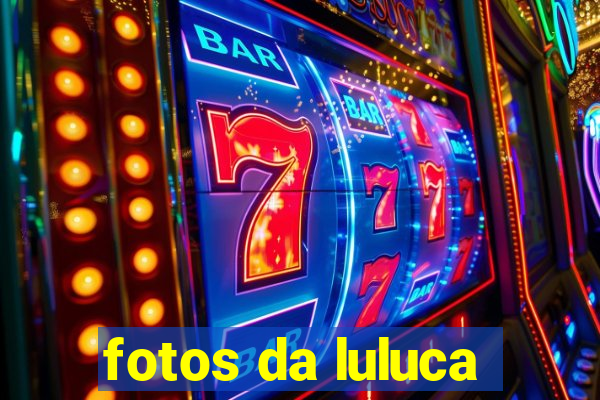 fotos da luluca